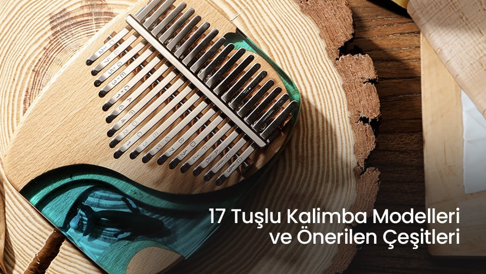 17 Tuşlu Kalimba Modelleri ve Önerilen Çeşitleri