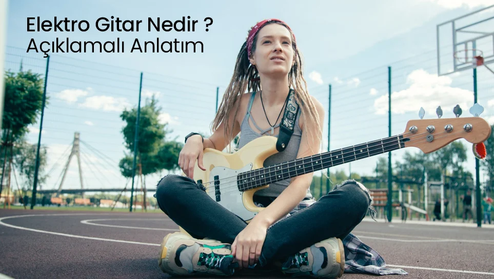 Elektro Gitar Nedir ? Açıklamalı Anlatım