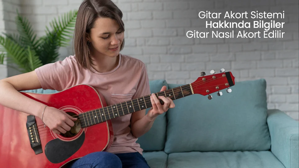 Gitar Akort Sistemi Hakkında Bilgiler | Gitar Nasıl Akort Edilir