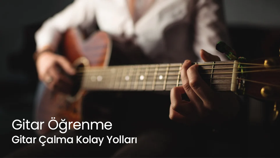 Gitar Öğrenme | Gitar Çalma Kolay Yolları