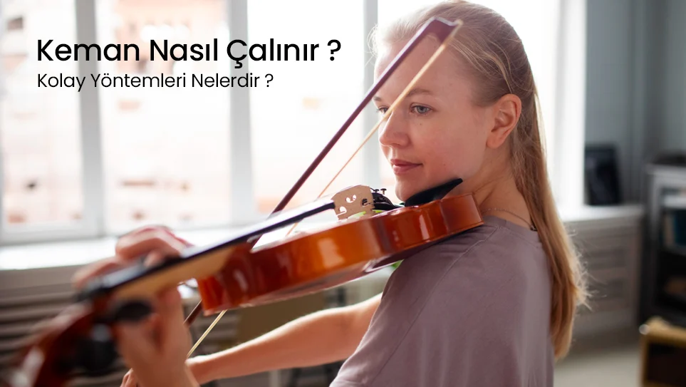 Keman Nasıl Çalınır ? Kolay Yöntemleri Nelerdir ?