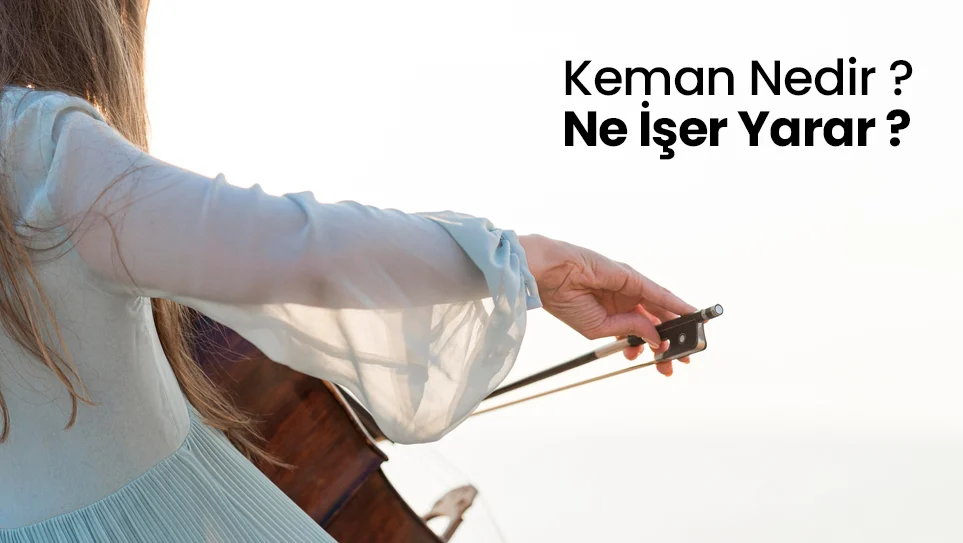 Keman Nedir ? Ne İşer Yarar ?