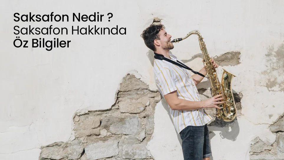 Saksafon Nedir ? Saksafon Hakkında Öz Bilgiler