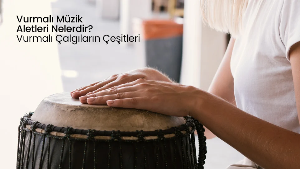 Vurmalı Müzik Aletleri Nelerdir ? Vurmalı Çalgıların Çeşitleri